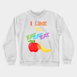 I like to eat eat eat apple and banana Crewneck Sweatshirt